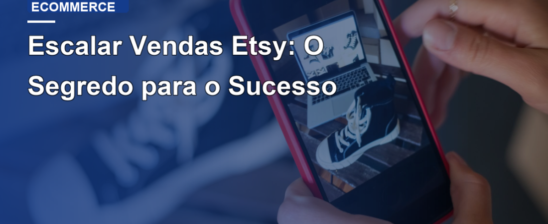 Escalar Vendas Etsy: O Segredo para o Sucesso