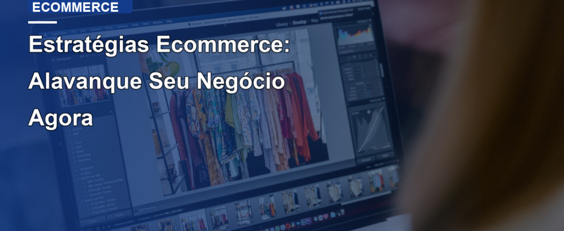 Estratégias Ecommerce: Alavanque Seu Negócio Agora