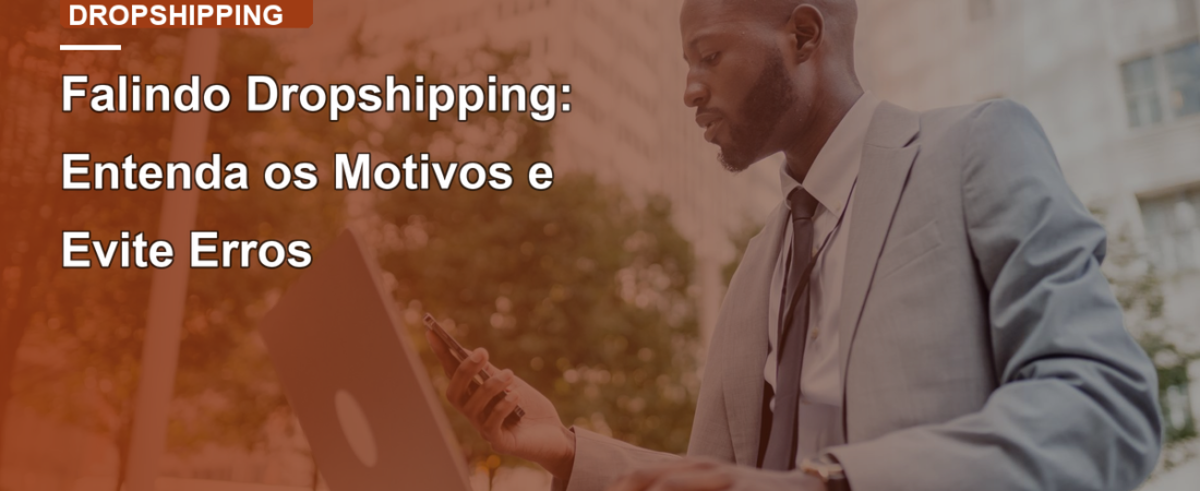 Falindo Dropshipping: Entenda os Motivos e Evite Erros