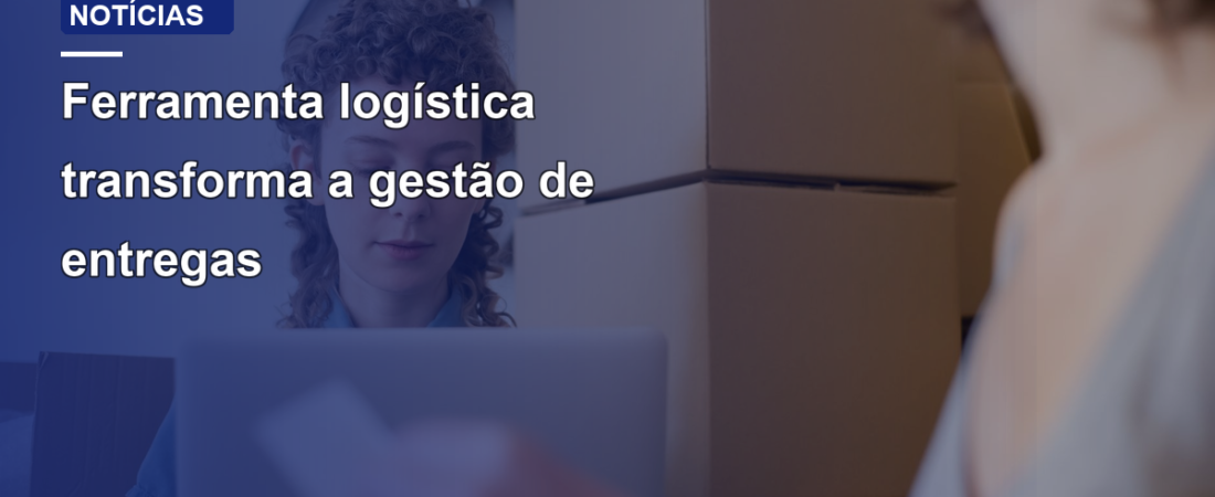 Ferramenta logística transforma a gestão de entregas