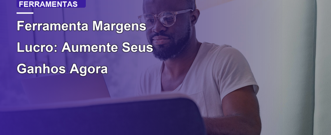 Ferramenta Margens Lucro: Aumente Seus Ganhos Agora