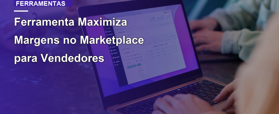 Ferramenta Maximiza Margens no Marketplace para Vendedores