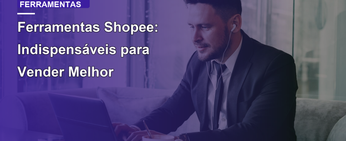 Ferramentas Shopee: Indispensáveis para Vender Melhor