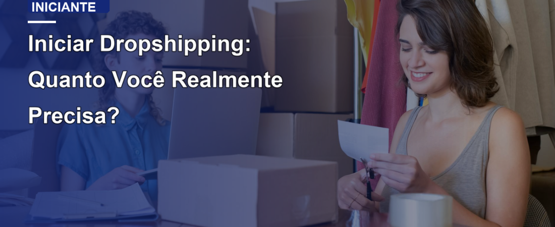 Iniciar Dropshipping: Quanto Você Realmente Precisa?