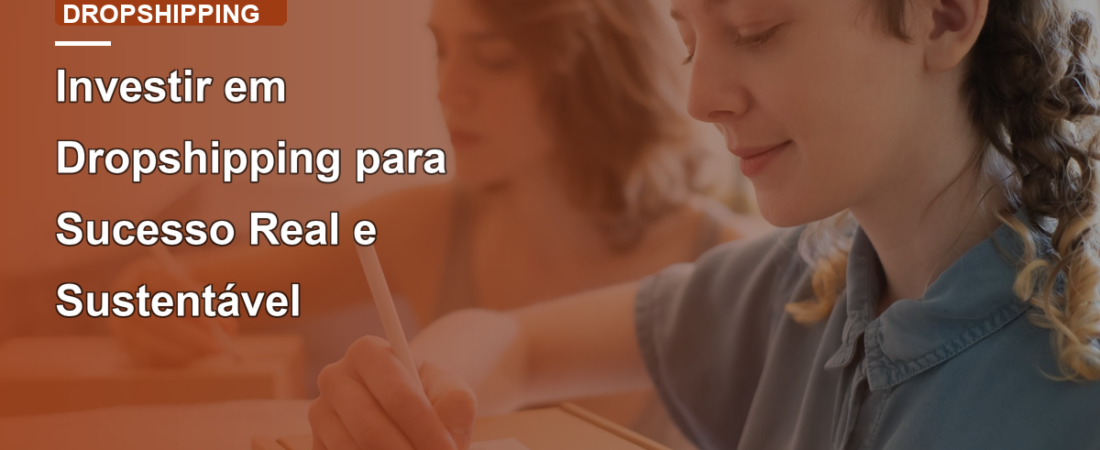 Investir em Dropshipping para Sucesso Real e Sustentável
