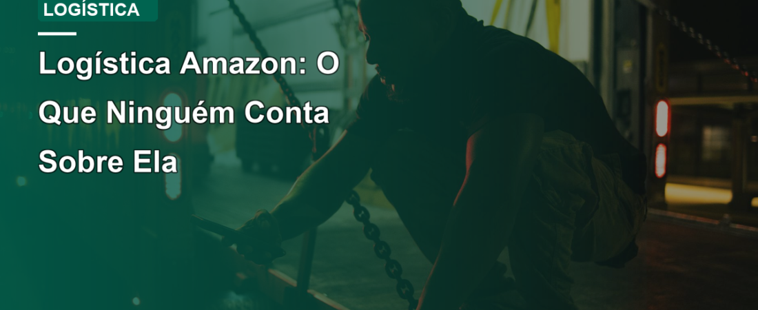 Logística Amazon: O Que Ninguém Conta Sobre Ela