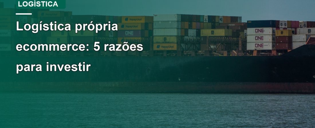 Logística própria ecommerce: 5 razões para investir