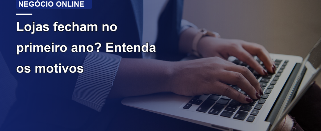 Lojas fecham no primeiro ano? Entenda os motivos