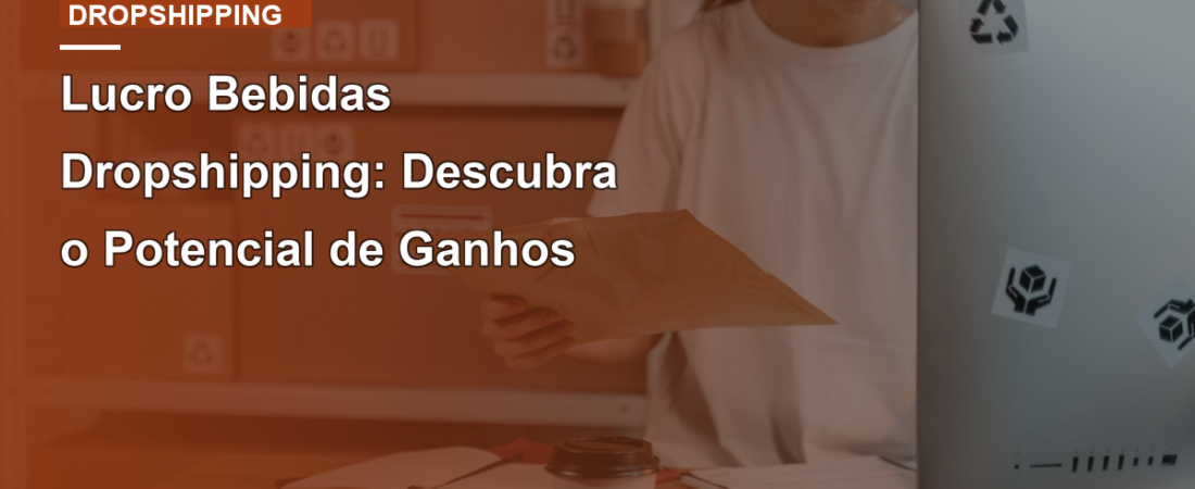 Lucro Bebidas Dropshipping: Descubra o Potencial de Ganhos