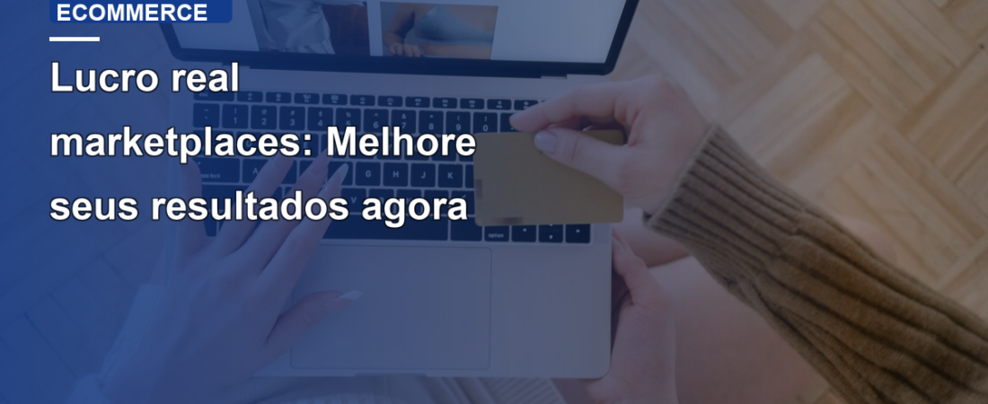 Lucro real marketplaces: Melhore seus resultados agora