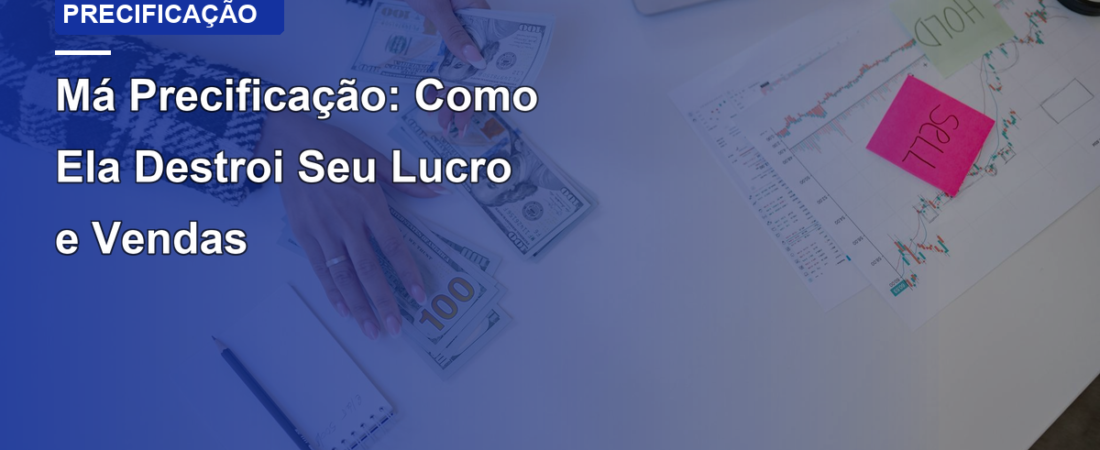 Má Precificação: Como Ela Destroi Seu Lucro e Vendas