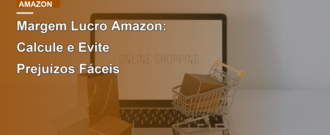 Margem Lucro Amazon: Calcule e Evite Prejuízos Fáceis
