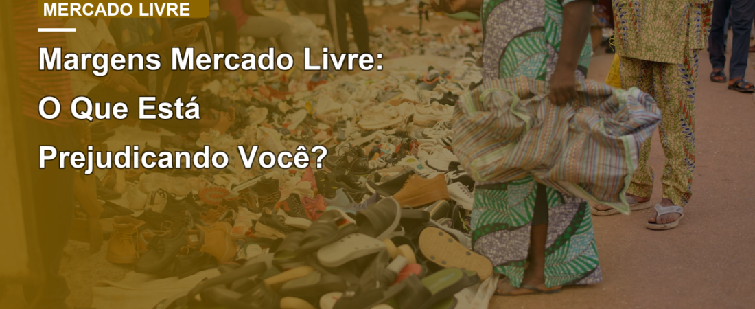 Margens Mercado Livre: O Que Está Prejudicando Você?