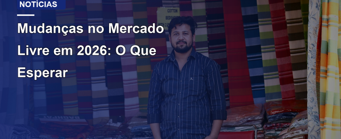 Mudanças no Mercado Livre em 2026: O Que Esperar