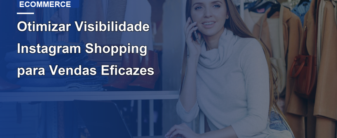 Otimizar Visibilidade Instagram Shopping para Vendas Eficazes