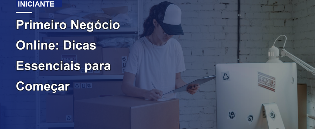 Primeiro Negócio Online: Dicas Essenciais para Começar