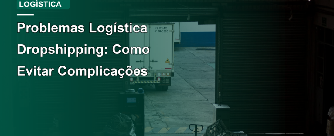 Problemas Logística Dropshipping: Como Evitar Complicações