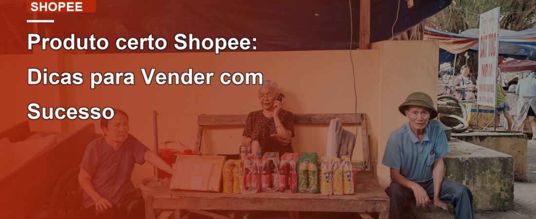 Produto certo Shopee: Dicas para Vender com Sucesso