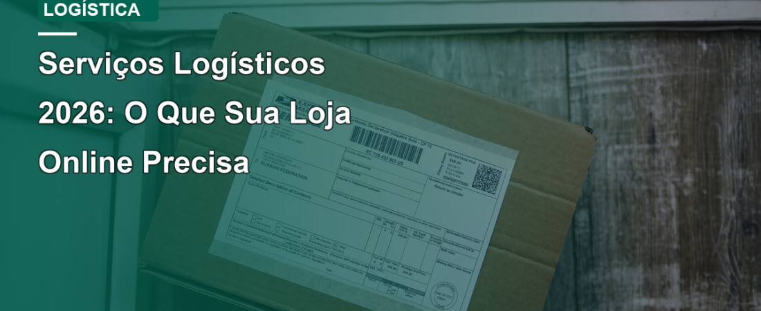 Serviços Logísticos 2026: O Que Sua Loja Online Precisa
