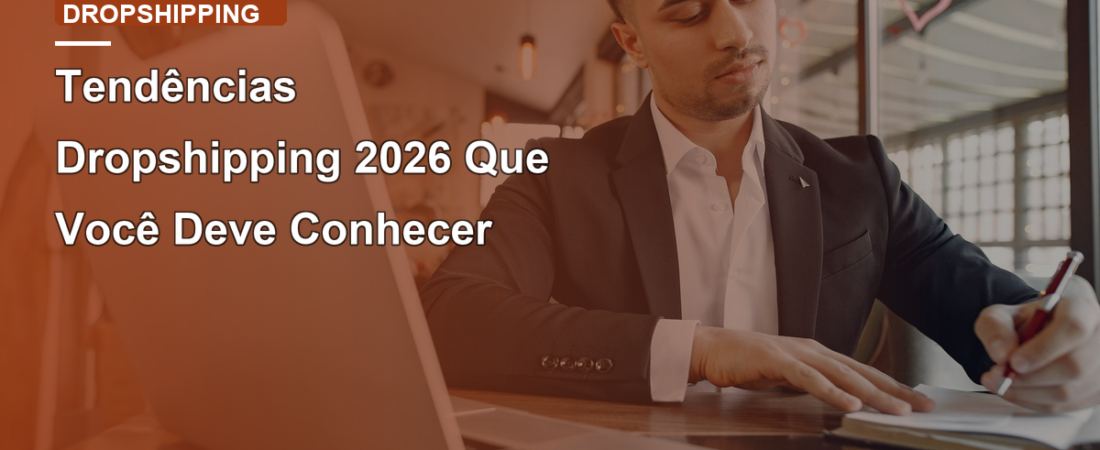 Tendências Dropshipping 2026 Que Você Deve Conhecer