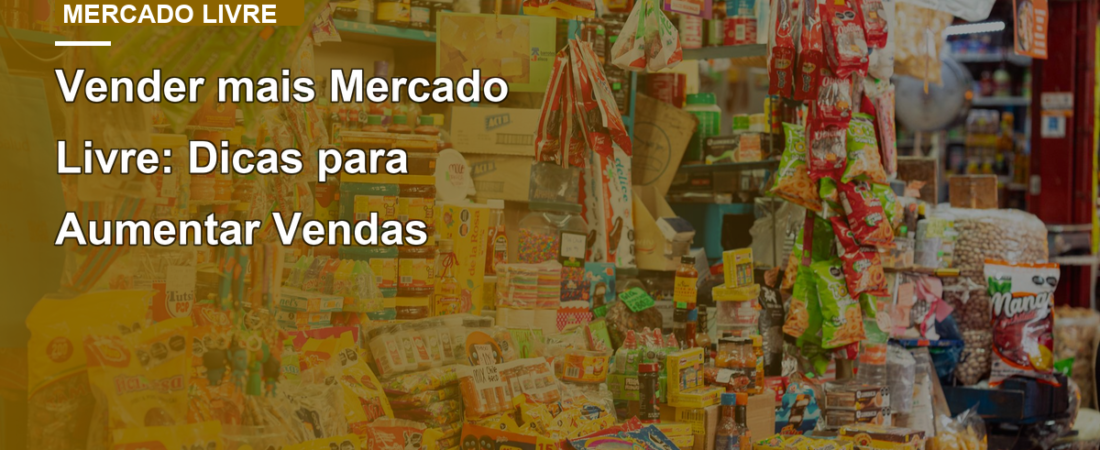 Vender mais Mercado Livre: Dicas para Aumentar Vendas