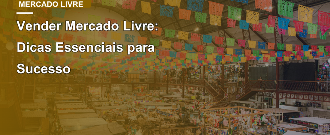 Vender Mercado Livre: Dicas Essenciais para Sucesso
