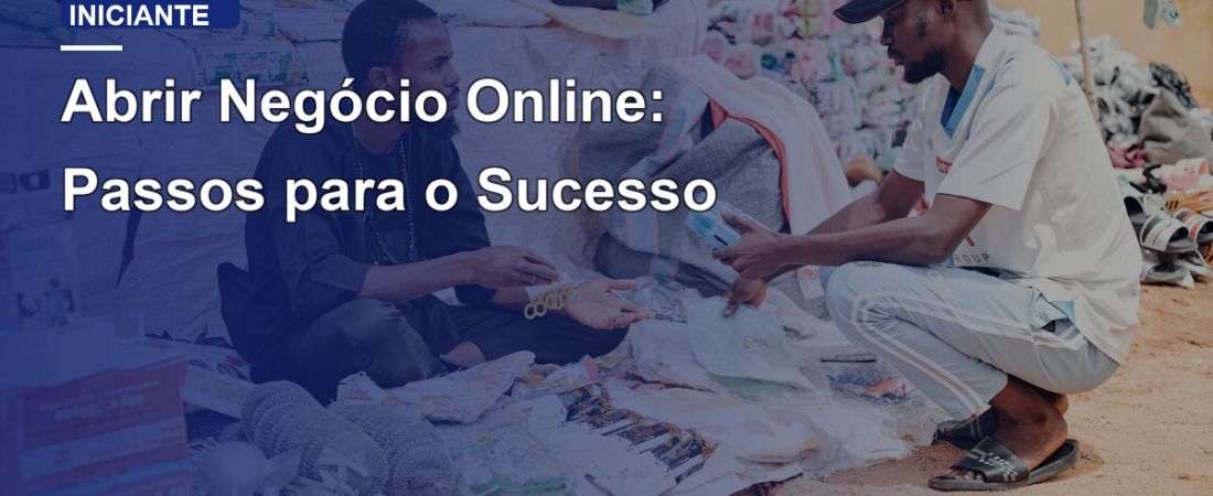 Abrir Negócio Online: Passos para o Sucesso