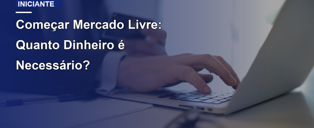 Começar Mercado Livre: Quanto Dinheiro é Necessário?