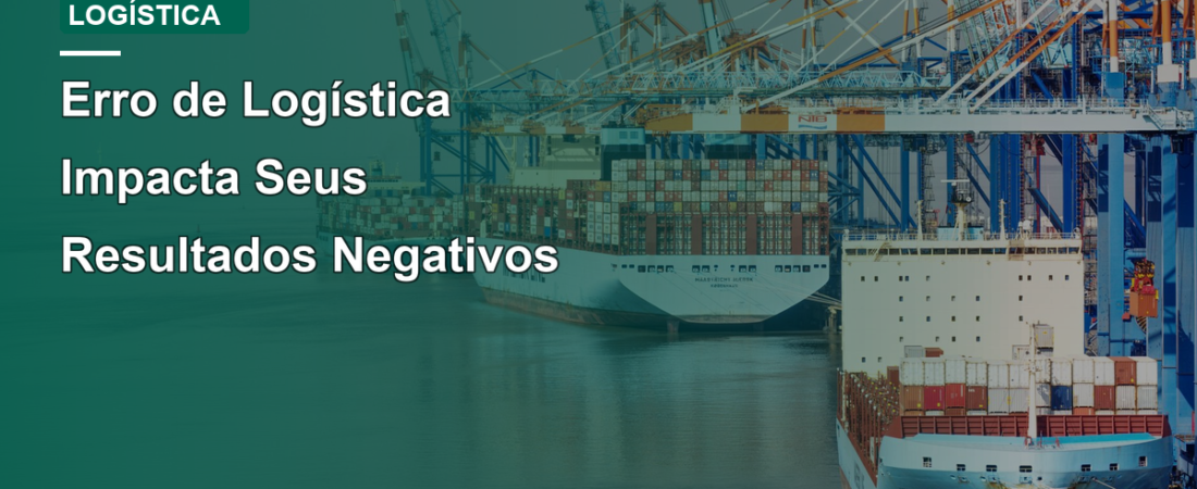 Erro de Logística Impacta Seus Resultados Negativos