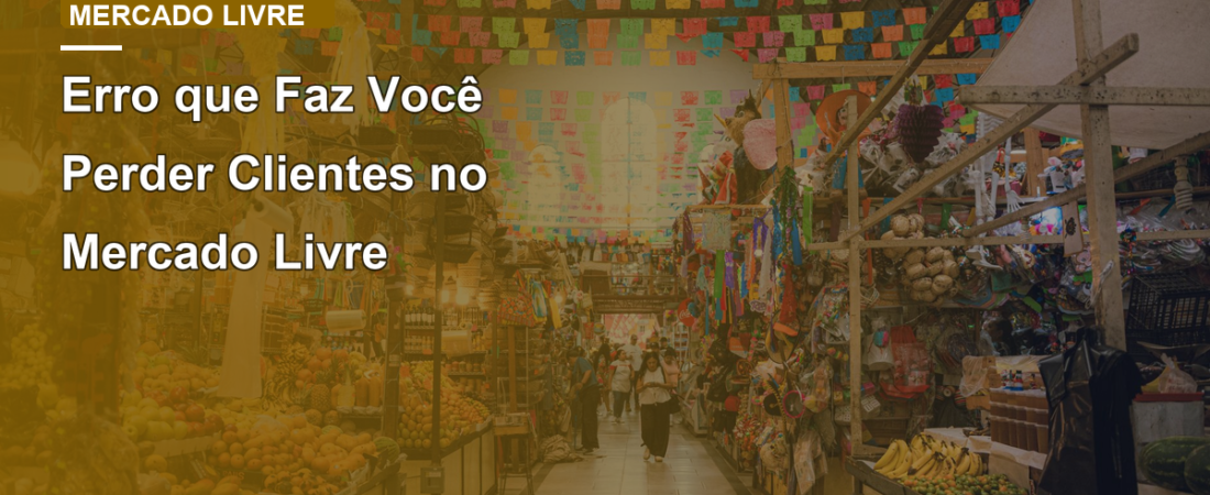 Erro que Faz Você Perder Clientes no Mercado Livre