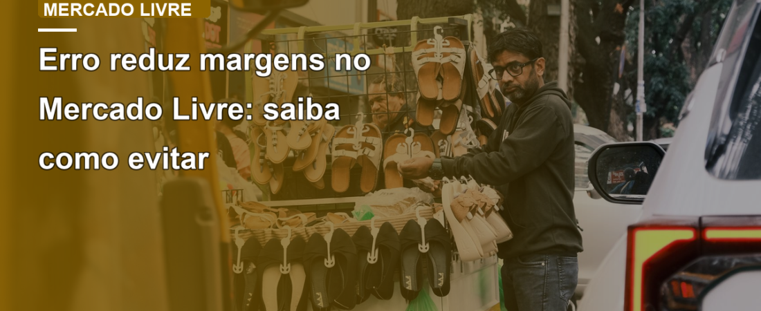 Erro reduz margens no Mercado Livre: saiba como evitar
