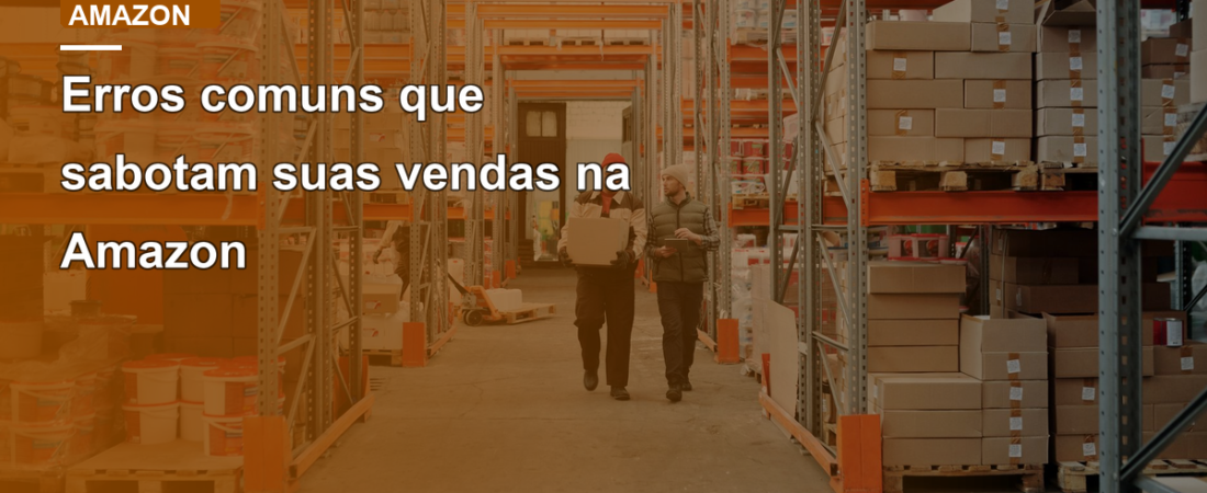 Erros comuns que sabotam suas vendas na Amazon