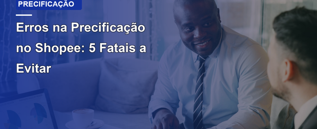 Erros na Precificação no Shopee: 5 Fatais a Evitar