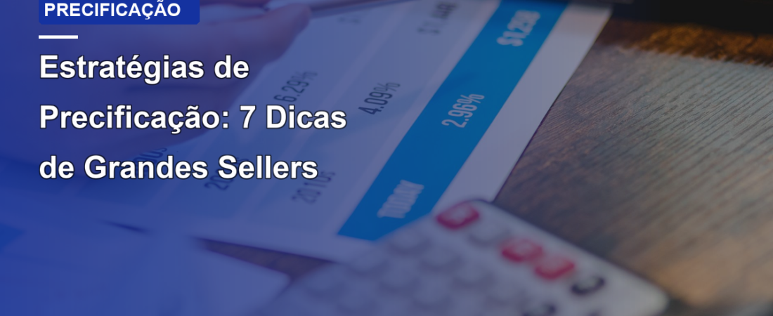 Estratégias de Precificação: 7 Dicas de Grandes Sellers