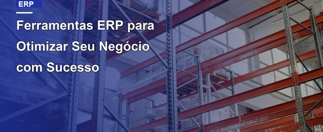 Ferramentas ERP para Otimizar Seu Negócio com Sucesso