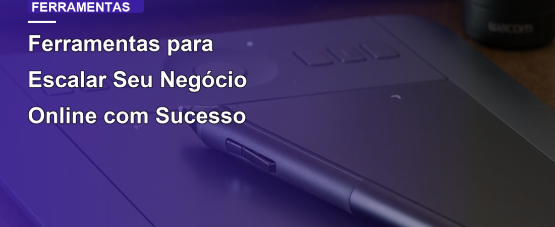 Ferramentas para Escalar Seu Negócio Online com Sucesso