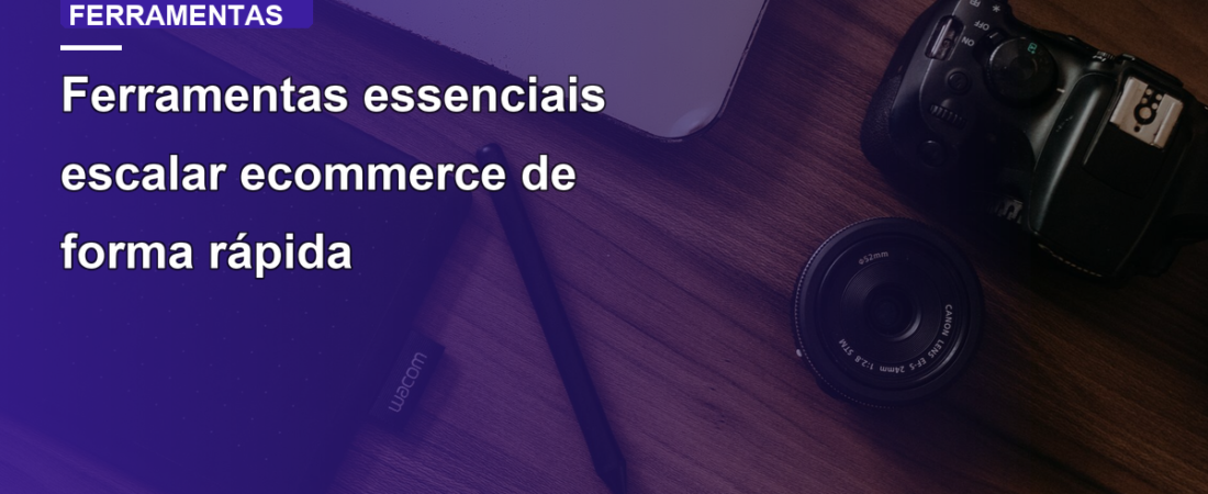 Ferramentas essenciais escalar ecommerce de forma rápida