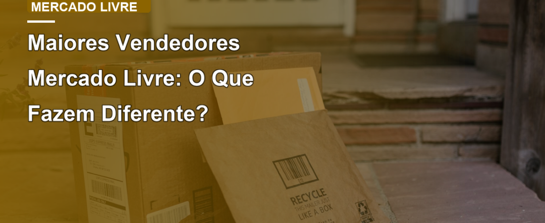 Maiores Vendedores Mercado Livre: O Que Fazem Diferente?