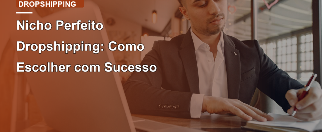 Nicho Perfeito Dropshipping: Como Escolher com Sucesso