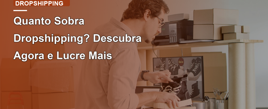 Quanto Sobra Dropshipping? Descubra Agora e Lucre Mais