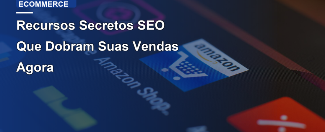 Recursos Secretos SEO Que Dobram Suas Vendas Agora