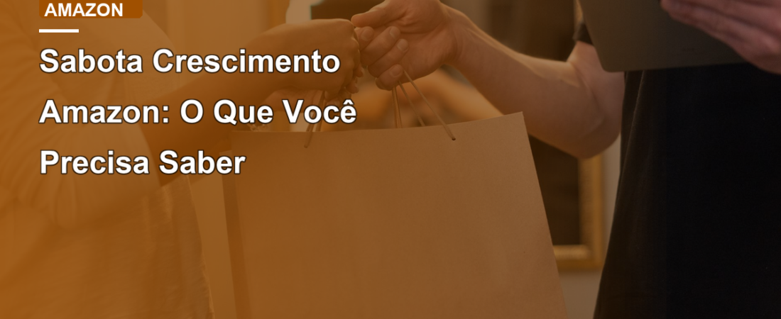 Sabota Crescimento Amazon: O Que Você Precisa Saber