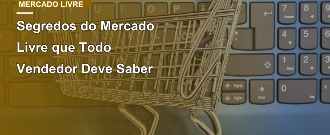 Segredos do Mercado Livre que Todo Vendedor Deve Saber