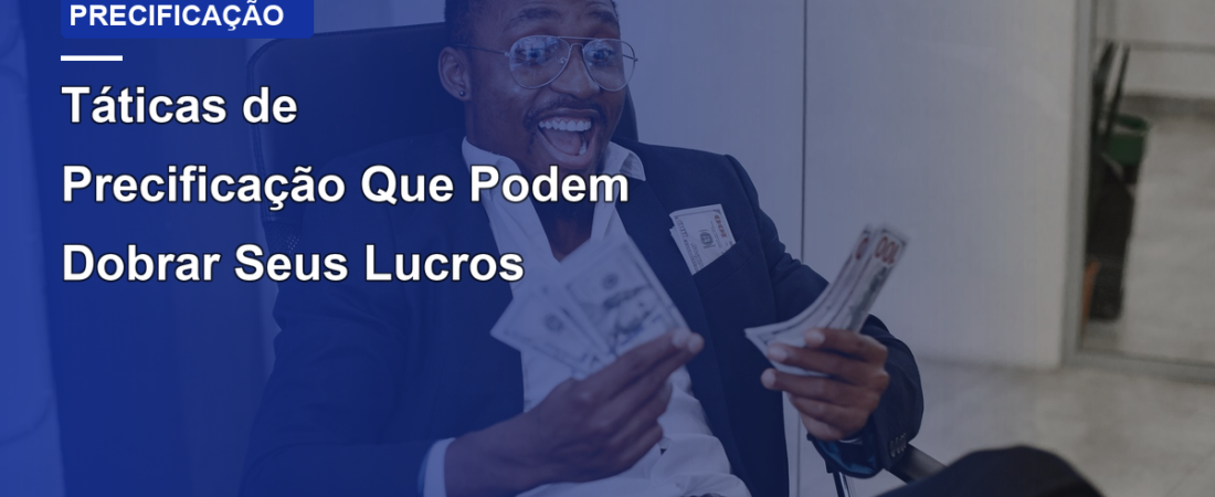 Táticas de Precificação Que Podem Dobrar Seus Lucros