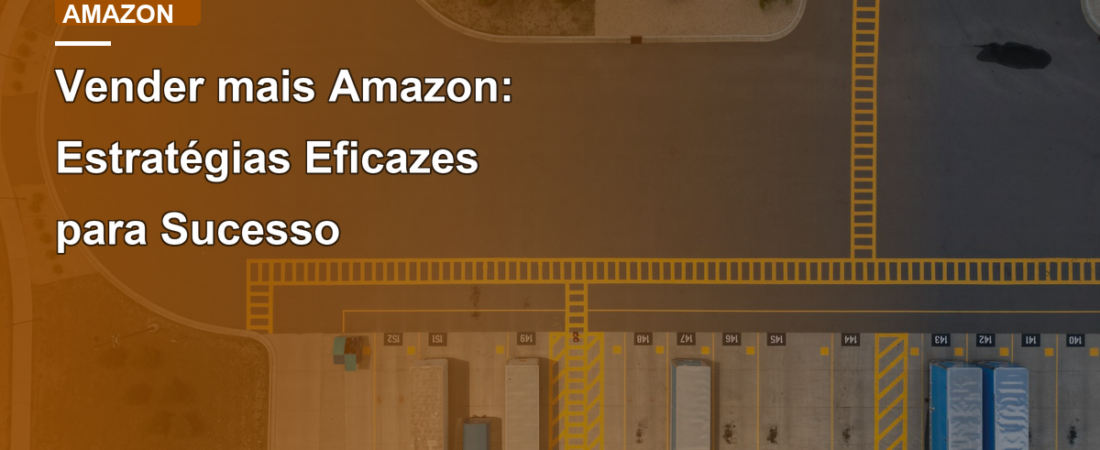 Vender mais Amazon: Estratégias Eficazes para Sucesso