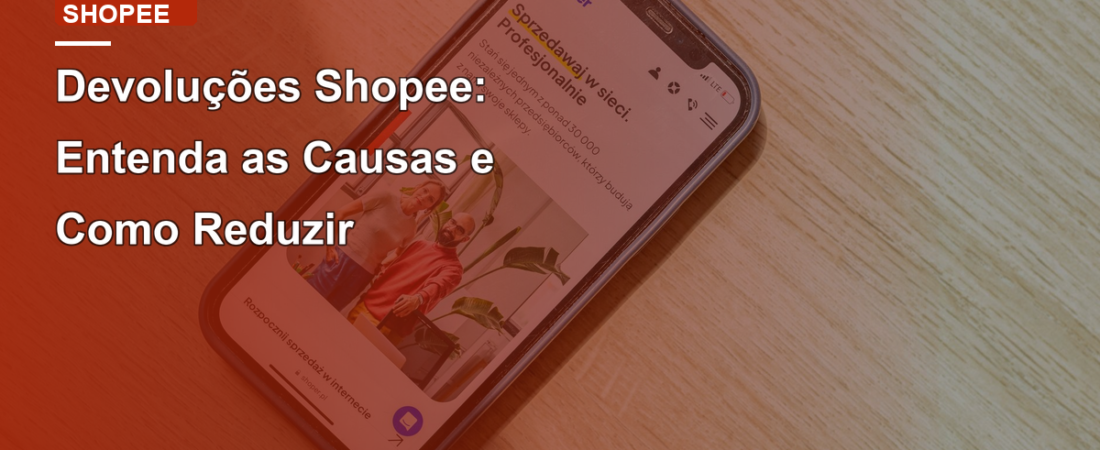 Devoluções Shopee: Entenda as Causas e Como Reduzir